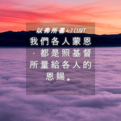 Picture 04 - 以 弗 所 書 4:7 CUVT - 我 們 各 人 蒙 恩 ， 都 是 照 基 督 - Bible Verse Picture