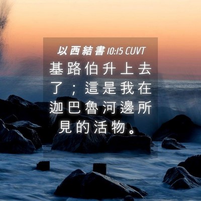 Picture 04 - 以 西 結 書 10:15 CUVT - 基 路 伯 升 上 去 了 ； 這 是 我 在 - Bible Verse Picture