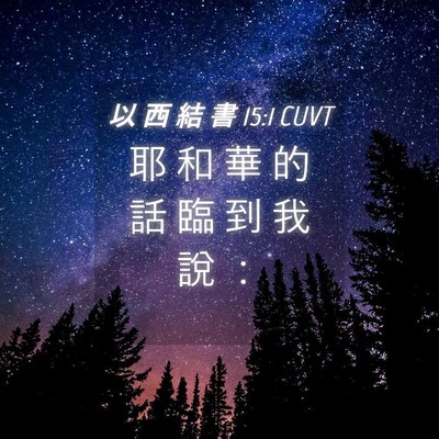 Picture 04 - 以 西 結 書 15:1 CUVT - 耶 和 華 的 話 臨 到 我 說 - Bible Verse Picture