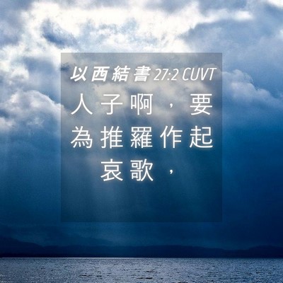 Picture 04 - 以 西 結 書 27:2 CUVT - 人 子 啊 ， 要 為 推 羅 作 起 哀 歌 - Bible Verse Picture