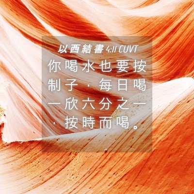 Picture 04 - 以 西 結 書 4:11 CUVT - 你 喝 水 也 要 按 制 子 ， 每 日 喝 - Bible Verse Picture