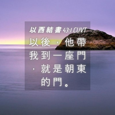 Picture 04 - 以 西 結 書 43:1 CUVT - 以 後 ， 他 帶 我 到 一 座 門 ， 就 - Bible Verse Picture