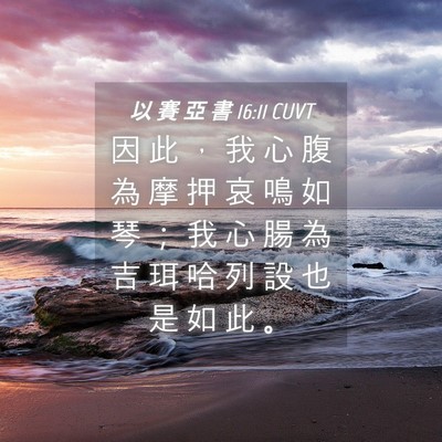 Picture 04 - 以 賽 亞 書 16:11 CUVT - 因 此 ， 我 心 腹 為 摩 押 哀 鳴 如 - Bible Verse Picture