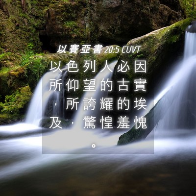 Picture 04 - 以 賽 亞 書 20:5 CUVT - 以 色 列 人 必 因 所 仰 望 的 古 實 - Bible Verse Picture