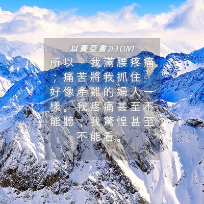 Picture 04 - 以 賽 亞 書 21:3 CUVT - 所 以 ， 我 滿 腰 疼 痛 ； 痛 苦 將 - Bible Verse Picture