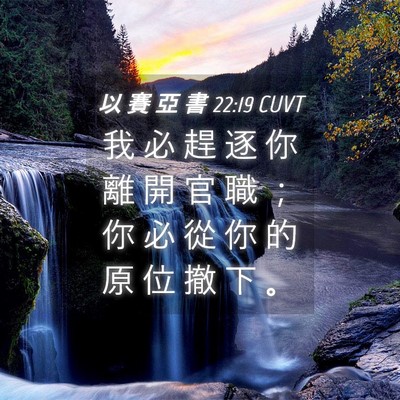 Picture 04 - 以 賽 亞 書 22:19 CUVT - 我 必 趕 逐 你 離 開 官 職 ； 你 必 - Bible Verse Picture