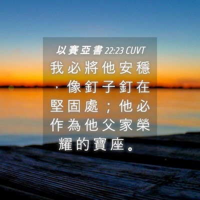 Picture 04 - 以 賽 亞 書 22:23 CUVT - 我 必 將 他 安 穩 ， 像 釘 子 釘 在 - Bible Verse Picture