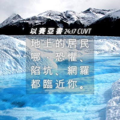 Picture 04 - 以 賽 亞 書 24:17 CUVT - 地 上 的 居 民 哪 ， 恐 懼 、 陷 坑 - Bible Verse Picture
