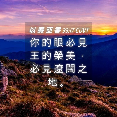 Picture 04 - 以 賽 亞 書 33:17 CUVT - 你 的 眼 必 見 王 的 榮 美 ， 必 見 - Bible Verse Picture