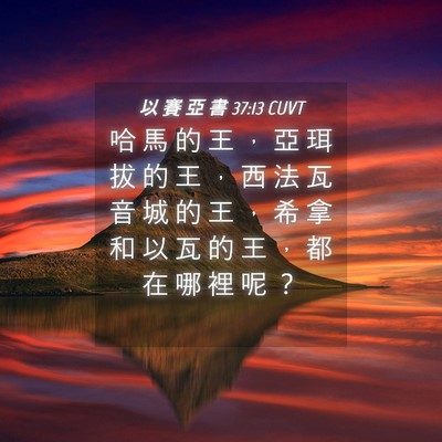 Picture 04 - 以 賽 亞 書 37:13 CUVT - 哈 馬 的 王 ， 亞 珥 拔 的 王 ， 西 - Bible Verse Picture