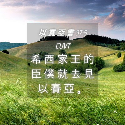 Picture 04 - 以 賽 亞 書 37:5 CUVT - 希 西 家 王 的 臣 僕 就 去 見 以 賽 - Bible Verse Picture
