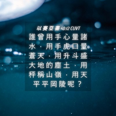 Picture 04 - 以 賽 亞 書 40:12 CUVT - 誰 曾 用 手 心 量 諸 水 ， 用 手 虎 - Bible Verse Picture