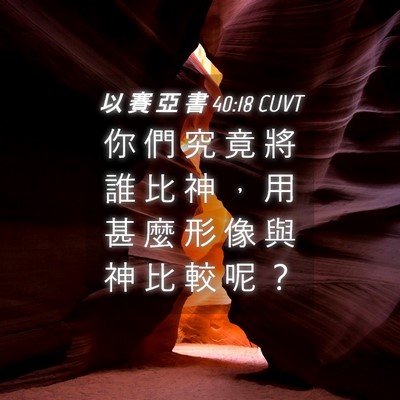 Picture 04 - 以 賽 亞 書 40:18 CUVT - 你 們 究 竟 將 誰 比 神 ， 用 甚 麼 - Bible Verse Picture