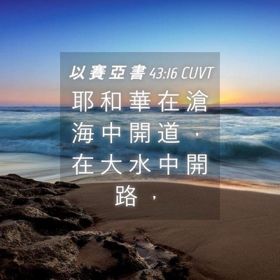 Picture 04 - 以 賽 亞 書 43:16 CUVT - 耶 和 華 在 滄 海 中 開 道 ， 在 大 - Bible Verse Picture