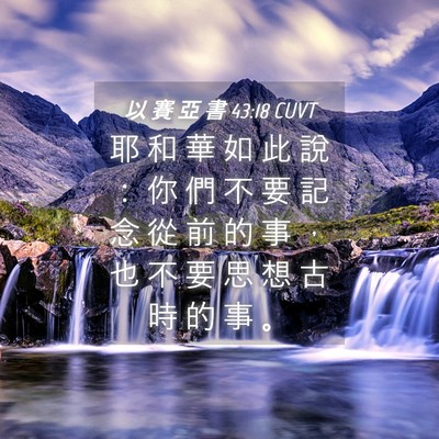 Picture 04 - 以 賽 亞 書 43:18 CUVT - 耶 和 華 如 此 說 ： 你 們 不 要 記 - Bible Verse Picture