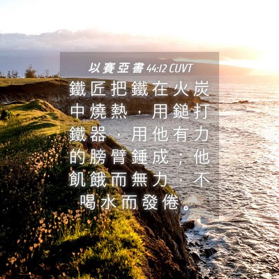 Picture 04 - 以 賽 亞 書 44:12 CUVT - 鐵 匠 把 鐵 在 火 炭 中 燒 熱 ， 用 - Bible Verse Picture