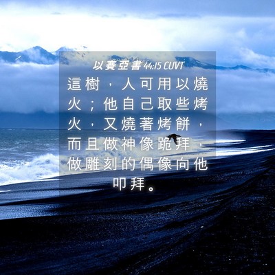 Picture 04 - 以 賽 亞 書 44:15 CUVT - 這 樹 ， 人 可 用 以 燒 火 ； 他 自 - Bible Verse Picture