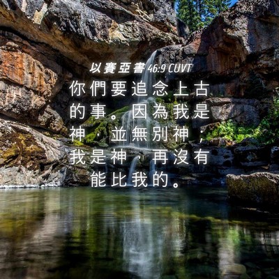 Picture 04 - 以 賽 亞 書 46:9 CUVT - 你 們 要 追 念 上 古 的 事 。 因 為 - Bible Verse Picture