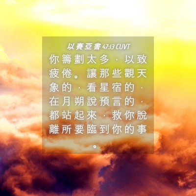 Picture 04 - 以 賽 亞 書 47:13 CUVT - 你 籌 劃 太 多 ， 以 致 疲 倦 。 讓 - Bible Verse Picture