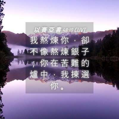 Picture 04 - 以 賽 亞 書 48:10 CUVT - 我 熬 煉 你 ， 卻 不 像 熬 煉 銀 子 - Bible Verse Picture