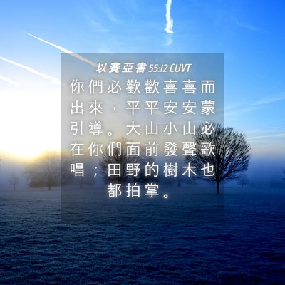 Picture 04 - 以 賽 亞 書 55:12 CUVT - 你 們 必 歡 歡 喜 喜 而 出 來 ， 平 - Bible Verse Picture