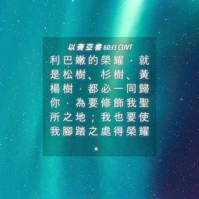 Picture 04 - 以 賽 亞 書 60:13 CUVT - 利 巴 嫩 的 榮 耀 ， 就 是 松 樹 、 - Bible Verse Picture