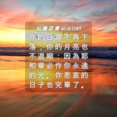 Picture 04 - 以 賽 亞 書 60:20 CUVT - 你 的 日 頭 不 再 下 落 ； 你 的 月 - Bible Verse Picture