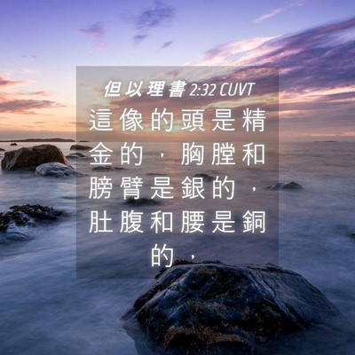 Picture 04 - 但 以 理 書 2:32 CUVT - 這 像 的 頭 是 精 金 的 ， 胸 膛 和 - Bible Verse Picture