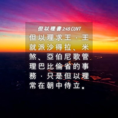 Picture 04 - 但 以 理 書 2:49 CUVT - 但 以 理 求 王 ， 王 就 派 沙 得 拉 - Bible Verse Picture