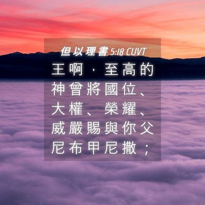 Picture 04 - 但 以 理 書 5:18 CUVT - 王 啊 ， 至 高 的 神 曾 將 國 位 、 - Bible Verse Picture