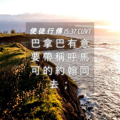 Picture 04 - 使 徒 行 傳 15:37 CUVT - 巴 拿 巴 有 意 要 帶 稱 呼 馬 可 的 - Bible Verse Picture