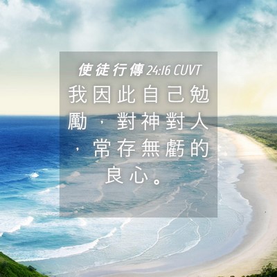 Picture 04 - 使 徒 行 傳 24:16 CUVT - 我 因 此 自 己 勉 勵 ， 對 神 對 人 - Bible Verse Picture
