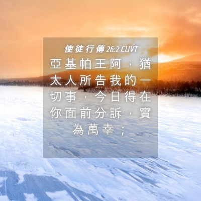 Picture 04 - 使 徒 行 傳 26:2 CUVT - 亞 基 帕 王 阿 ， 猶 太 人 所 告 我 - Bible Verse Picture