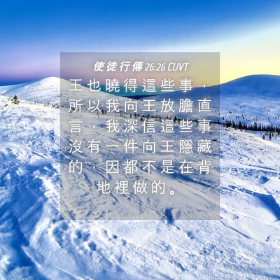 Picture 04 - 使 徒 行 傳 26:26 CUVT - 王 也 曉 得 這 些 事 ， 所 以 我 向 - Bible Verse Picture