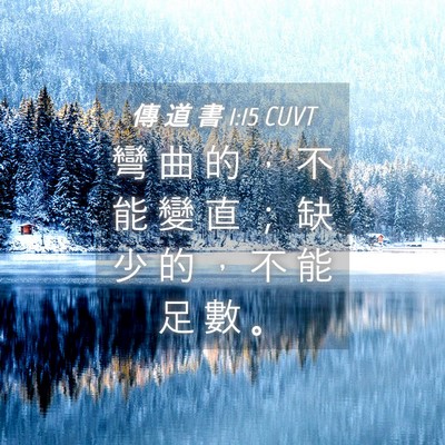 Picture 04 - 傳 道 書 1:15 CUVT - 彎 曲 的 ， 不 能 變 直 ； 缺 少 的 - Bible Verse Picture