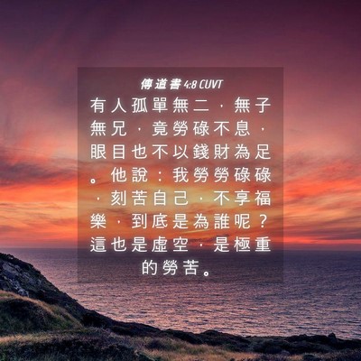 Picture 04 - 傳 道 書 4:8 CUVT - 有 人 孤 單 無 二 ， 無 子 無 兄 ， - Bible Verse Picture