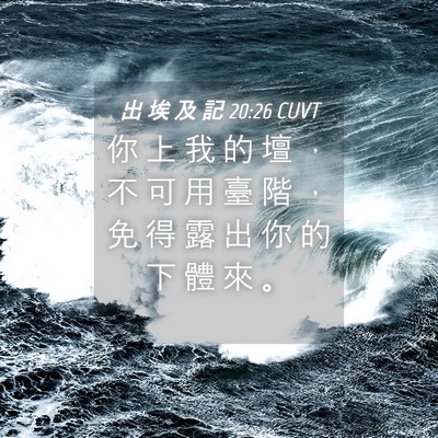Picture 04 - 出 埃 及 記 20:26 CUVT - 你 上 我 的 壇 ， 不 可 用 臺 階 ， - Bible Verse Picture