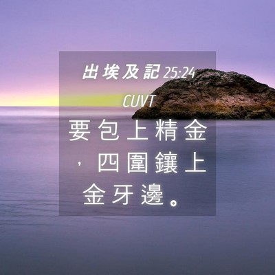 Picture 04 - 出 埃 及 記 25:24 CUVT - 要 包 上 精 金 ， 四 圍 鑲 上 金 牙 - Bible Verse Picture
