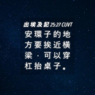Picture 04 - 出 埃 及 記 25:27 CUVT - 安 環 子 的 地 方 要 挨 近 橫 梁 ， - Bible Verse Picture