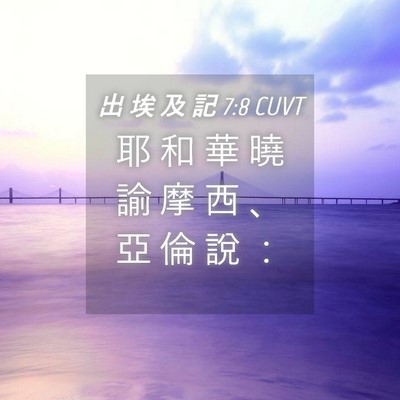 Picture 04 - 出 埃 及 記 7:8 CUVT - 耶 和 華 曉 諭 摩 西 、 亞 倫 說 - Bible Verse Picture