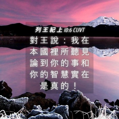 Picture 04 - 列 王 紀 上 10:6 CUVT - 對 王 說 ： 我 在 本 國 裡 所 聽 見 - Bible Verse Picture