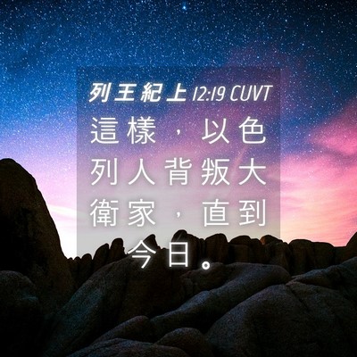 Picture 04 - 列 王 紀 上 12:19 CUVT - 這 樣 ， 以 色 列 人 背 叛 大 衛 家 - Bible Verse Picture