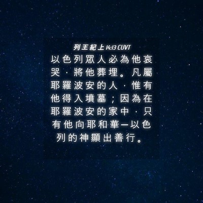 Picture 04 - 列 王 紀 上 14:13 CUVT - 以 色 列 眾 人 必 為 他 哀 哭 ， 將 - Bible Verse Picture