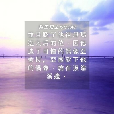 Picture 04 - 列 王 紀 上 15:13 CUVT - 並 且 貶 了 他 祖 母 瑪 迦 太 后 的 - Bible Verse Picture