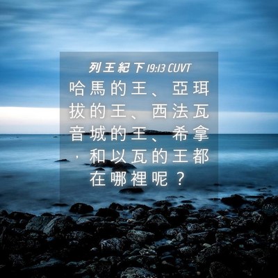 Picture 04 - 列 王 紀 下 19:13 CUVT - 哈 馬 的 王 、 亞 珥 拔 的 王 、 西 - Bible Verse Picture
