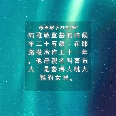 Picture 04 - 列 王 紀 下 23:36 CUVT - 約 雅 敬 登 基 的 時 候 年 二 十 五 - Bible Verse Picture