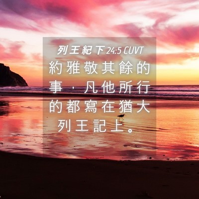 Picture 04 - 列 王 紀 下 24:5 CUVT - 約 雅 敬 其 餘 的 事 ， 凡 他 所 行 - Bible Verse Picture
