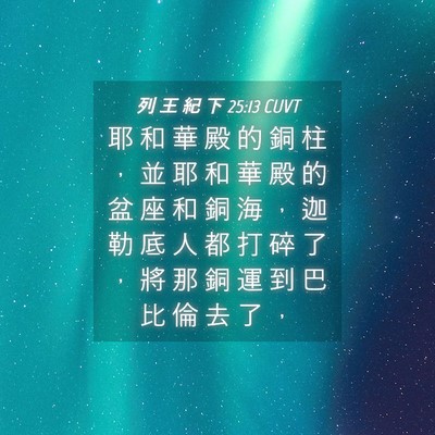 Picture 04 - 列 王 紀 下 25:13 CUVT - 耶 和 華 殿 的 銅 柱 ， 並 耶 和 華 - Bible Verse Picture