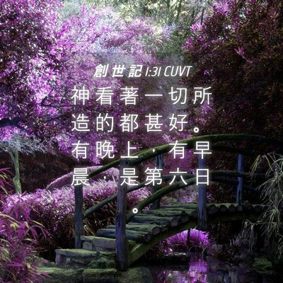 Picture 04 - 創 世 記 1:31 CUVT - 神 看 著 一 切 所 造 的 都 甚 好 。 - Bible Verse Picture