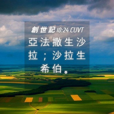 Picture 04 - 創 世 記 10:24 CUVT - 亞 法 撒 生 沙 拉 ； 沙 拉 生 希 伯 - Bible Verse Picture